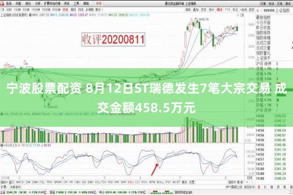 宁波股票配资 8月12日ST瑞德发生7笔大宗交易 成交金额458.5万元