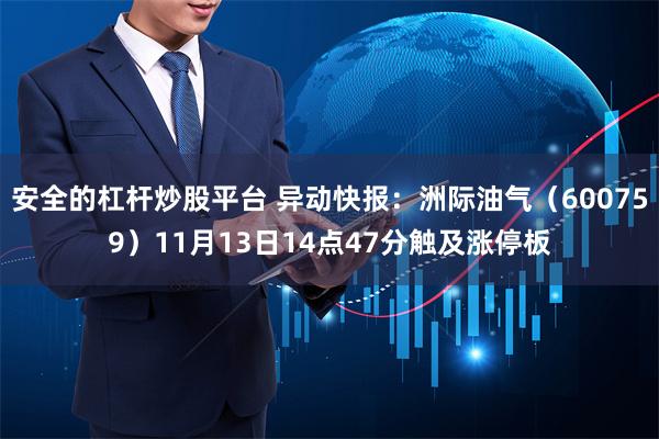 安全的杠杆炒股平台 异动快报：洲际油气（600759）11月13日14点47分触及涨停板