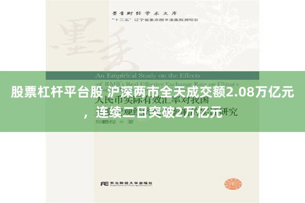 股票杠杆平台股 沪深两市全天成交额2.08万亿元，连续二日突破2万亿元